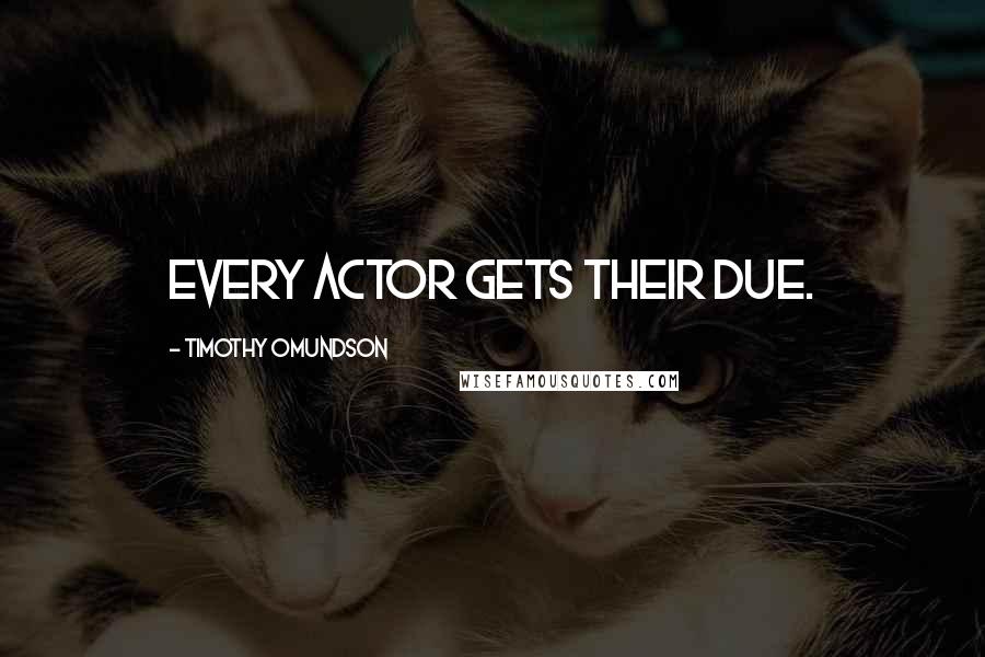 Timothy Omundson Quotes: Every actor gets their due.