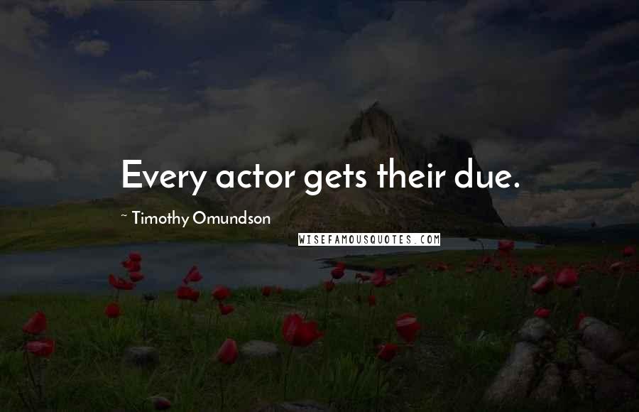 Timothy Omundson Quotes: Every actor gets their due.
