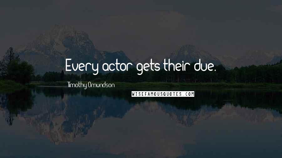 Timothy Omundson Quotes: Every actor gets their due.