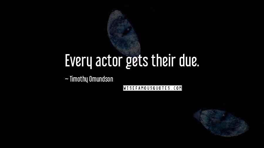 Timothy Omundson Quotes: Every actor gets their due.
