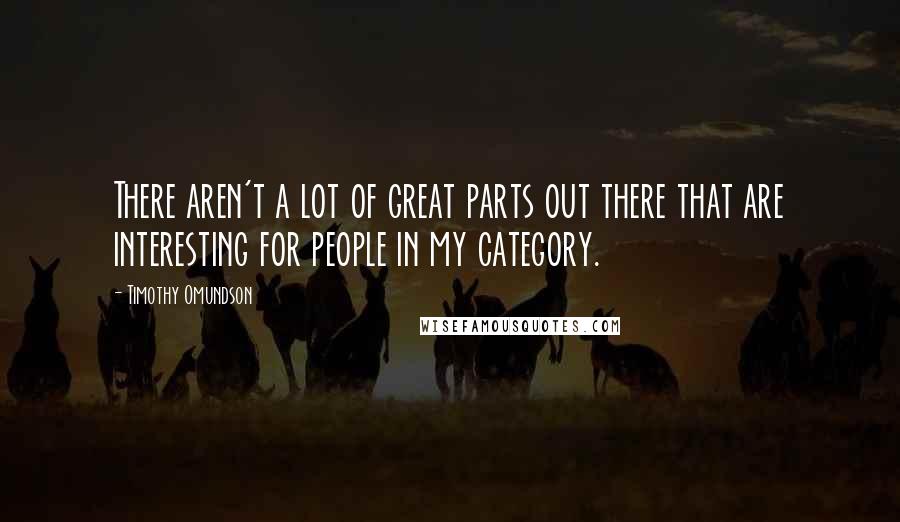 Timothy Omundson Quotes: There aren't a lot of great parts out there that are interesting for people in my category.