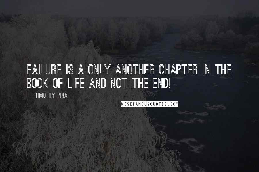 Timothy Pina Quotes: Failure is a only another chapter in the book of life and not the end!