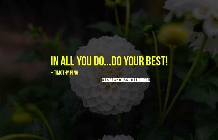 Timothy Pina Quotes: In All You Do...Do Your BEST!