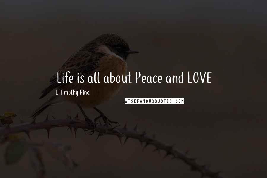 Timothy Pina Quotes: Life is all about Peace and LOVE