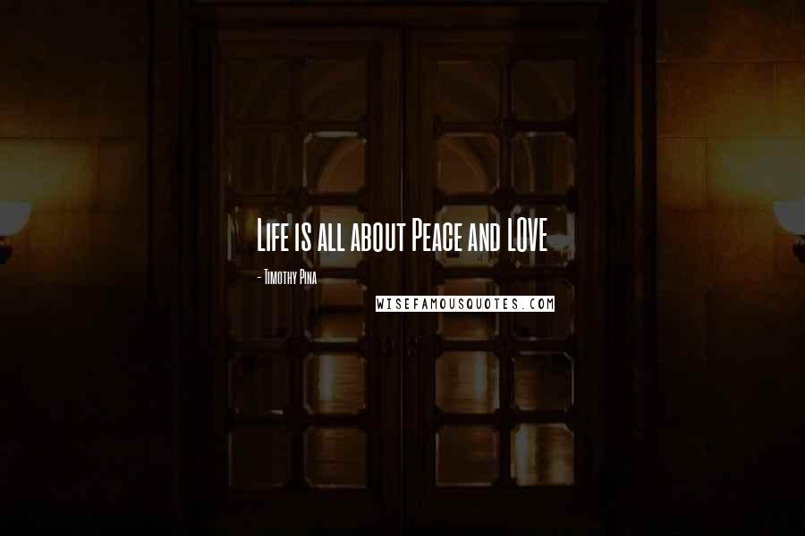 Timothy Pina Quotes: Life is all about Peace and LOVE