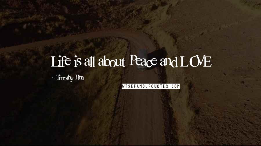 Timothy Pina Quotes: Life is all about Peace and LOVE