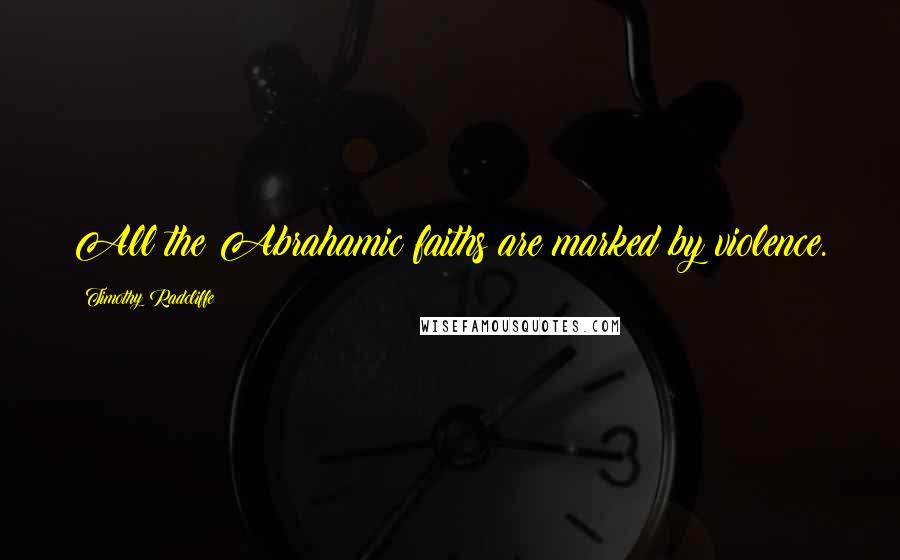 Timothy Radcliffe Quotes: All the Abrahamic faiths are marked by violence.