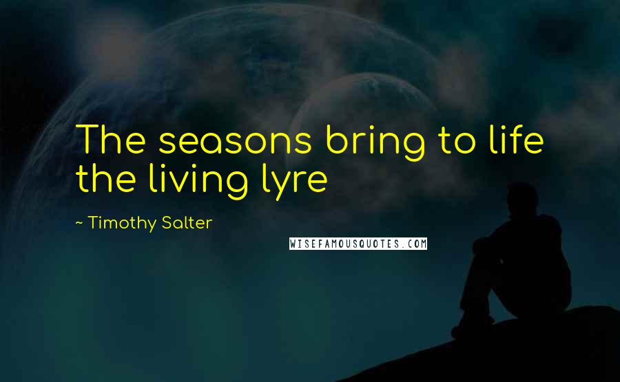 Timothy Salter Quotes: The seasons bring to life the living lyre