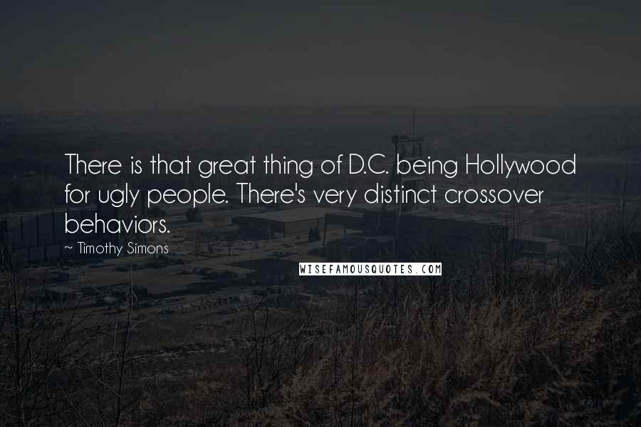 Timothy Simons Quotes: There is that great thing of D.C. being Hollywood for ugly people. There's very distinct crossover behaviors.