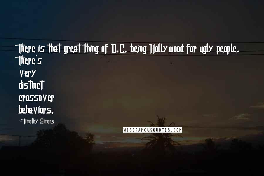 Timothy Simons Quotes: There is that great thing of D.C. being Hollywood for ugly people. There's very distinct crossover behaviors.