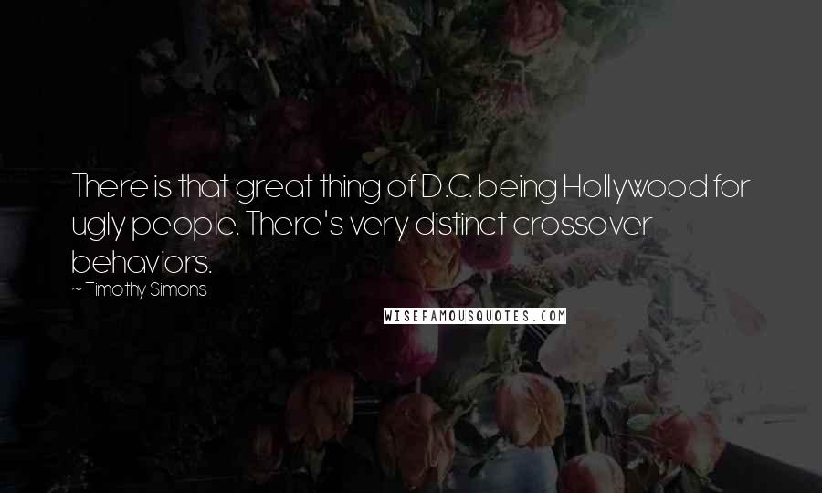 Timothy Simons Quotes: There is that great thing of D.C. being Hollywood for ugly people. There's very distinct crossover behaviors.