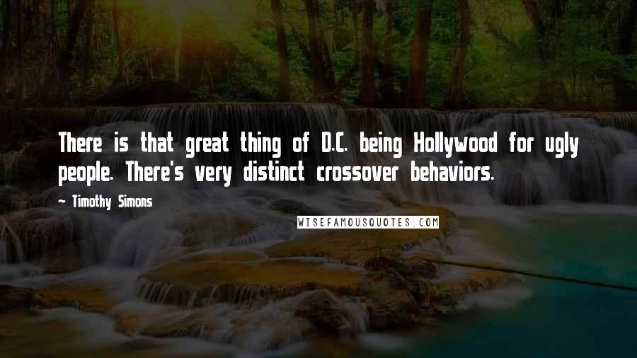 Timothy Simons Quotes: There is that great thing of D.C. being Hollywood for ugly people. There's very distinct crossover behaviors.