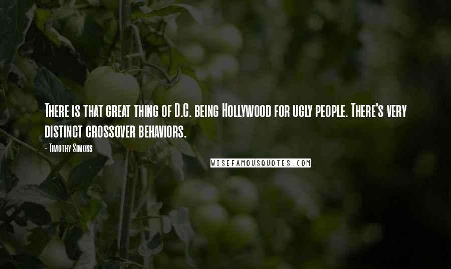 Timothy Simons Quotes: There is that great thing of D.C. being Hollywood for ugly people. There's very distinct crossover behaviors.