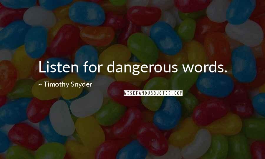 Timothy Snyder Quotes: Listen for dangerous words.