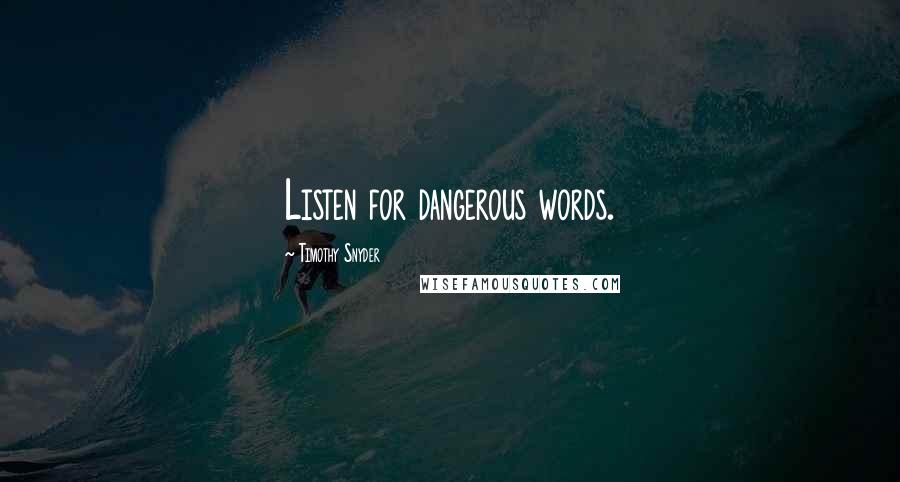 Timothy Snyder Quotes: Listen for dangerous words.