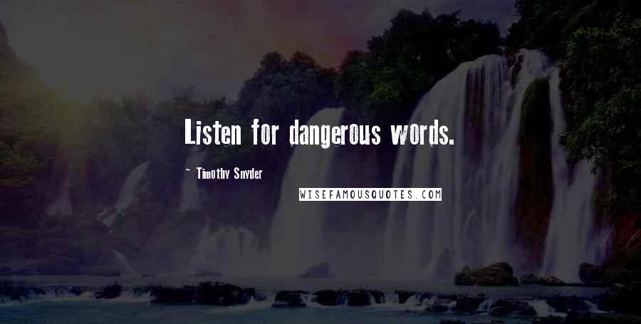 Timothy Snyder Quotes: Listen for dangerous words.