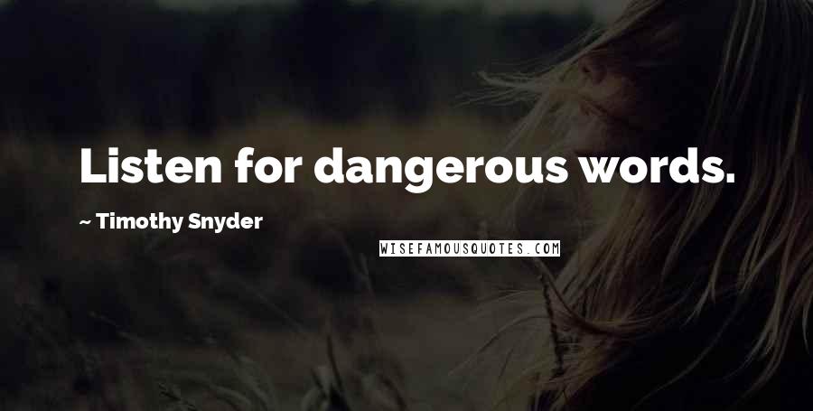 Timothy Snyder Quotes: Listen for dangerous words.