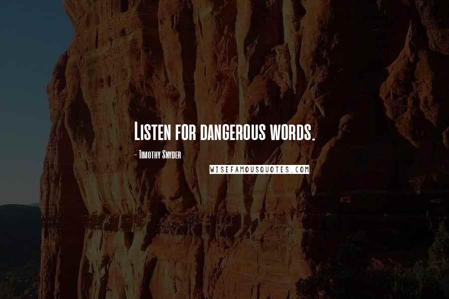 Timothy Snyder Quotes: Listen for dangerous words.