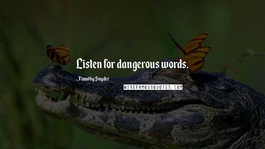 Timothy Snyder Quotes: Listen for dangerous words.