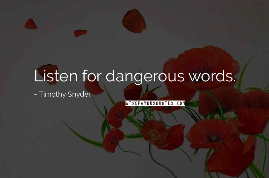 Timothy Snyder Quotes: Listen for dangerous words.