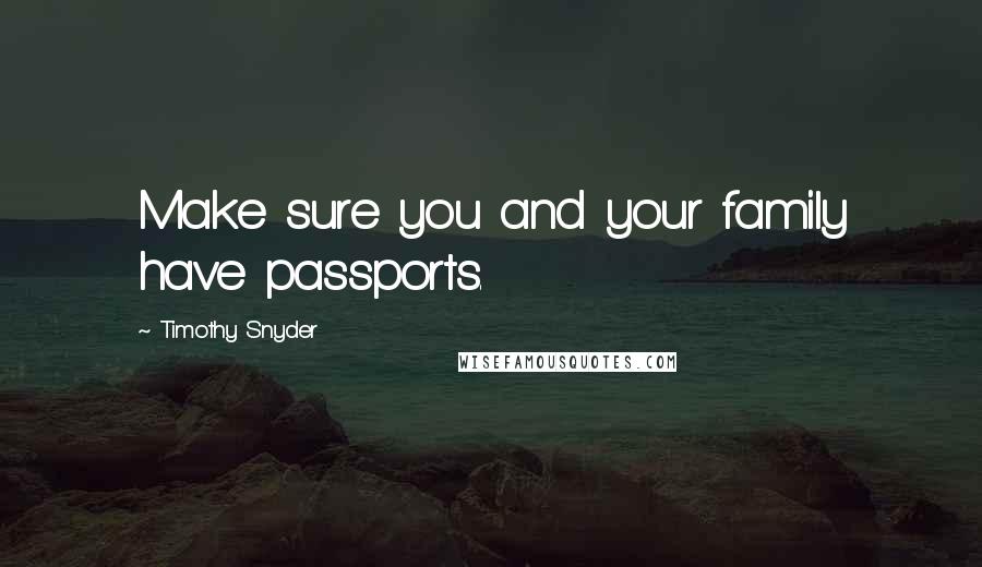 Timothy Snyder Quotes: Make sure you and your family have passports.