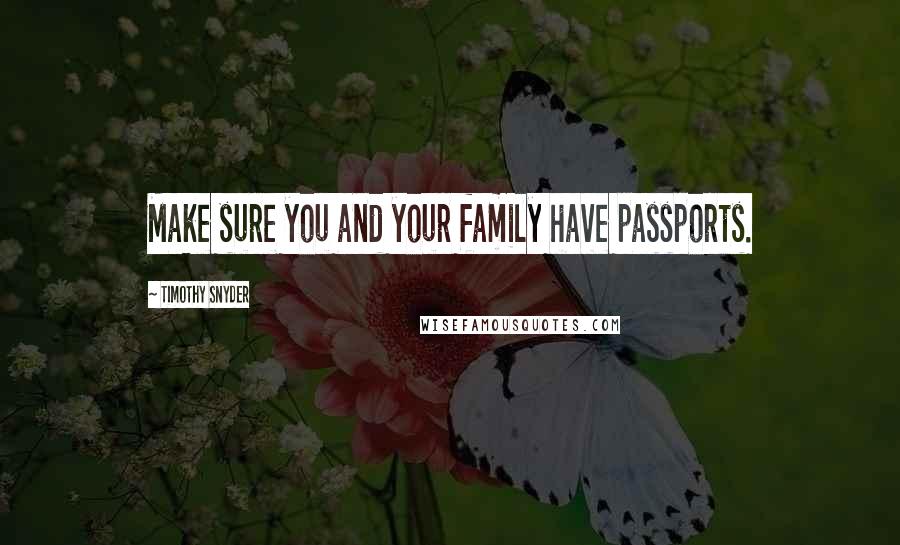 Timothy Snyder Quotes: Make sure you and your family have passports.