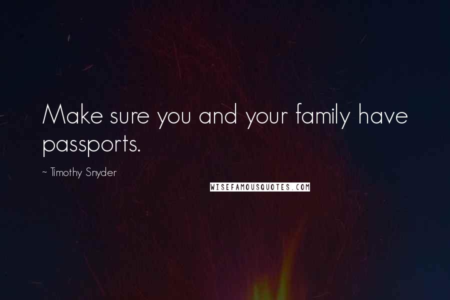 Timothy Snyder Quotes: Make sure you and your family have passports.