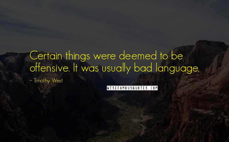 Timothy West Quotes: Certain things were deemed to be offensive. It was usually bad language.
