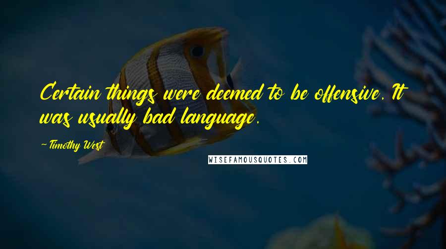 Timothy West Quotes: Certain things were deemed to be offensive. It was usually bad language.