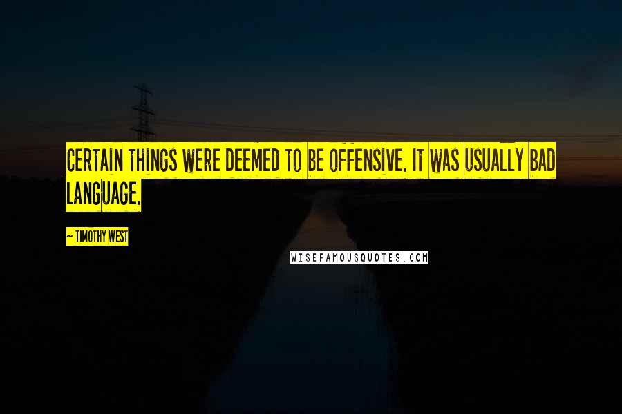 Timothy West Quotes: Certain things were deemed to be offensive. It was usually bad language.