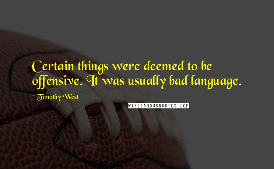 Timothy West Quotes: Certain things were deemed to be offensive. It was usually bad language.