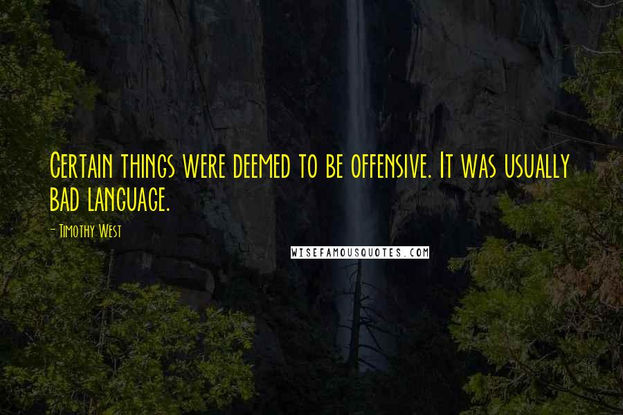 Timothy West Quotes: Certain things were deemed to be offensive. It was usually bad language.