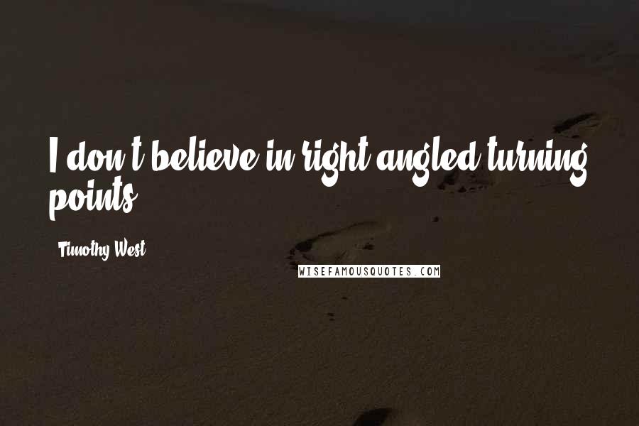 Timothy West Quotes: I don't believe in right-angled turning points.