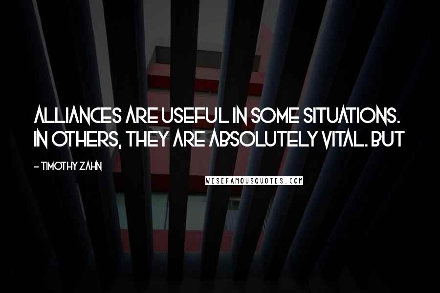 Timothy Zahn Quotes: Alliances are useful in some situations. In others, they are absolutely vital. But