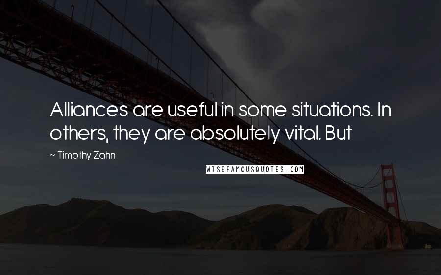 Timothy Zahn Quotes: Alliances are useful in some situations. In others, they are absolutely vital. But