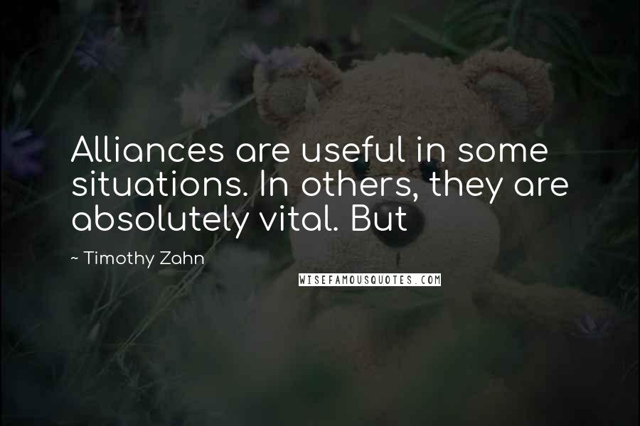 Timothy Zahn Quotes: Alliances are useful in some situations. In others, they are absolutely vital. But