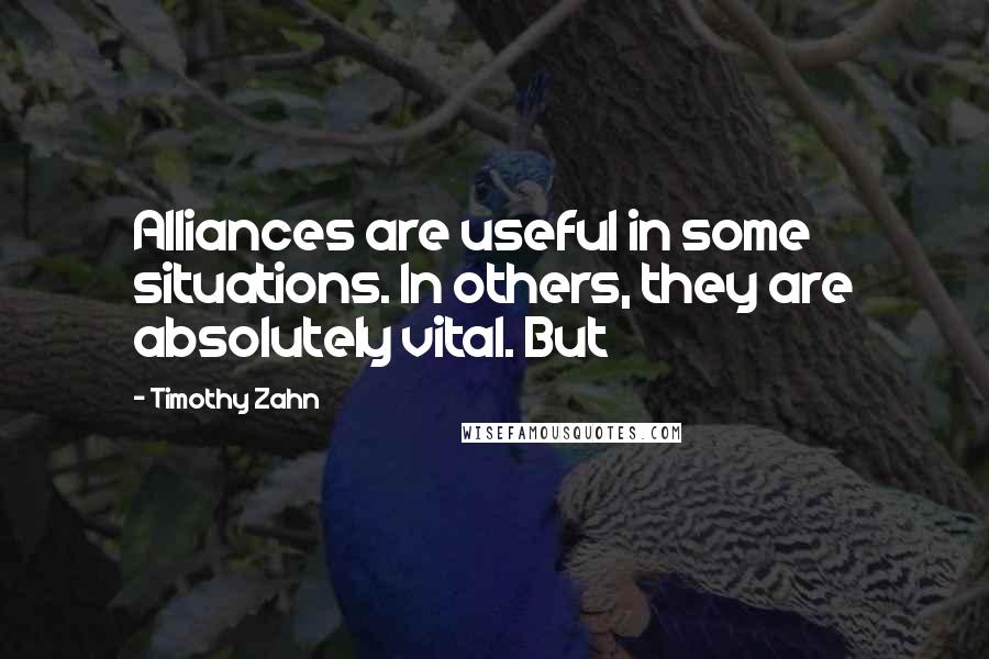 Timothy Zahn Quotes: Alliances are useful in some situations. In others, they are absolutely vital. But