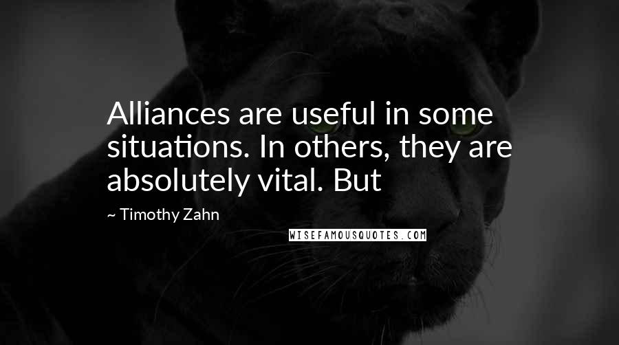 Timothy Zahn Quotes: Alliances are useful in some situations. In others, they are absolutely vital. But