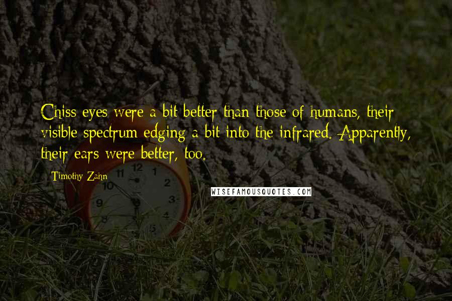 Timothy Zahn Quotes: Chiss eyes were a bit better than those of humans, their visible spectrum edging a bit into the infrared. Apparently, their ears were better, too.