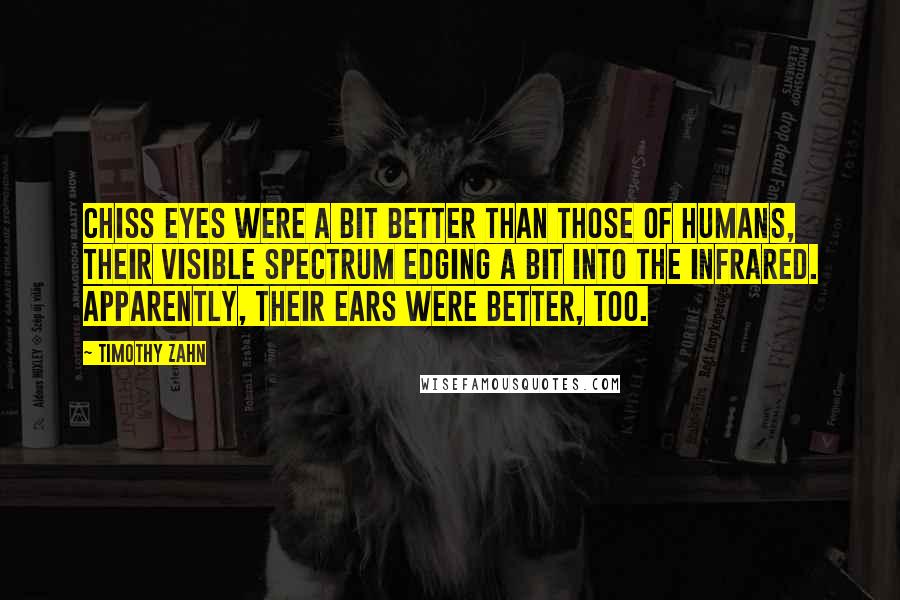 Timothy Zahn Quotes: Chiss eyes were a bit better than those of humans, their visible spectrum edging a bit into the infrared. Apparently, their ears were better, too.