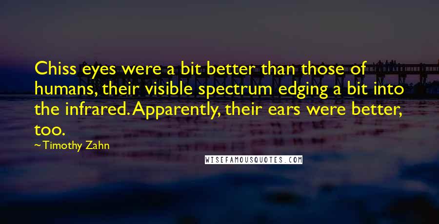 Timothy Zahn Quotes: Chiss eyes were a bit better than those of humans, their visible spectrum edging a bit into the infrared. Apparently, their ears were better, too.