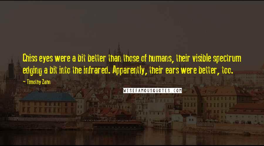 Timothy Zahn Quotes: Chiss eyes were a bit better than those of humans, their visible spectrum edging a bit into the infrared. Apparently, their ears were better, too.