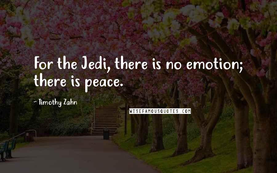 Timothy Zahn Quotes: For the Jedi, there is no emotion; there is peace.