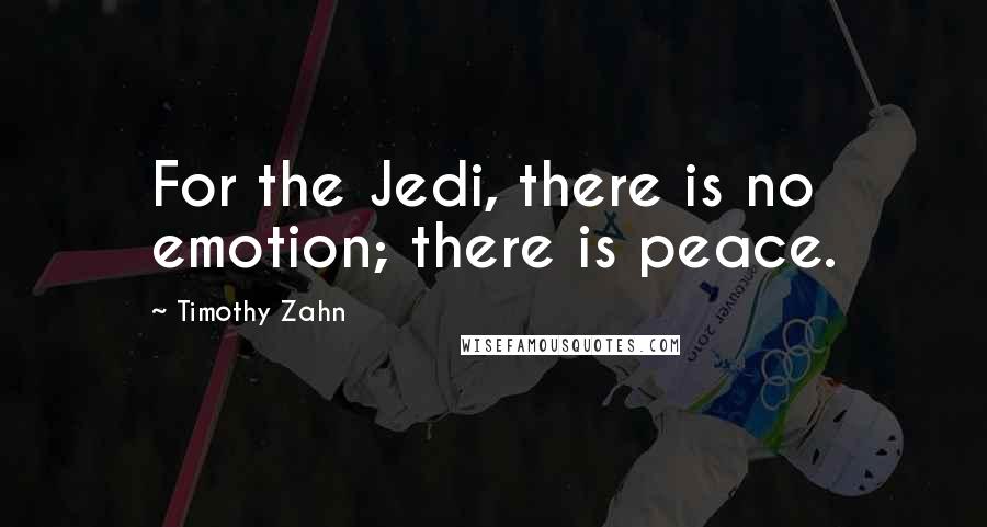 Timothy Zahn Quotes: For the Jedi, there is no emotion; there is peace.