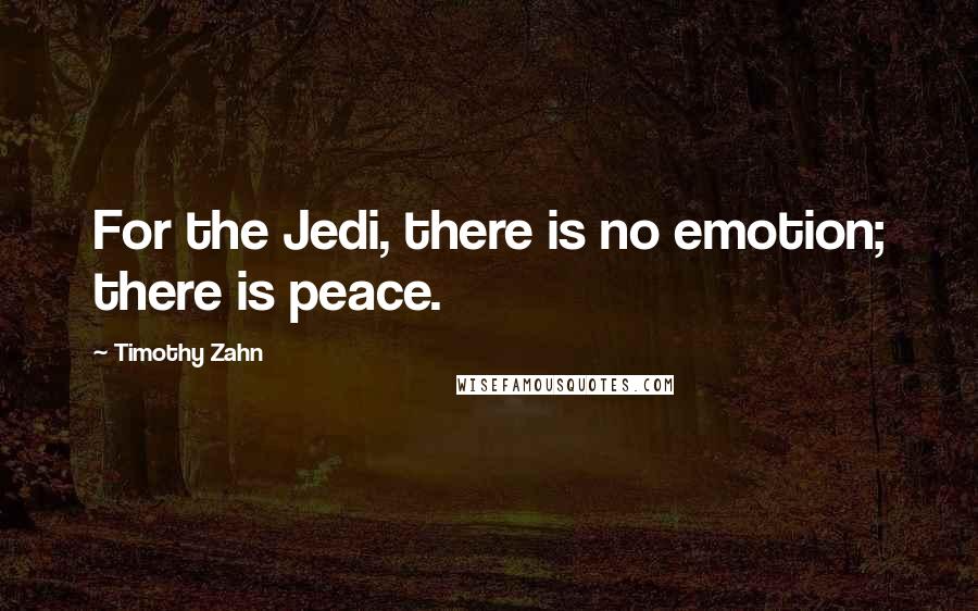 Timothy Zahn Quotes: For the Jedi, there is no emotion; there is peace.