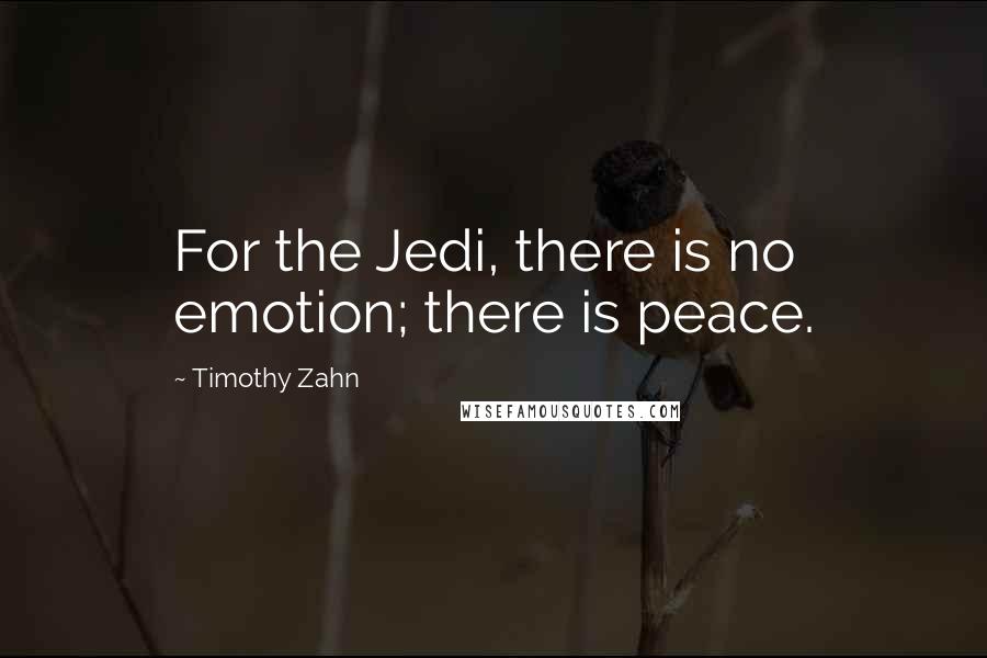 Timothy Zahn Quotes: For the Jedi, there is no emotion; there is peace.