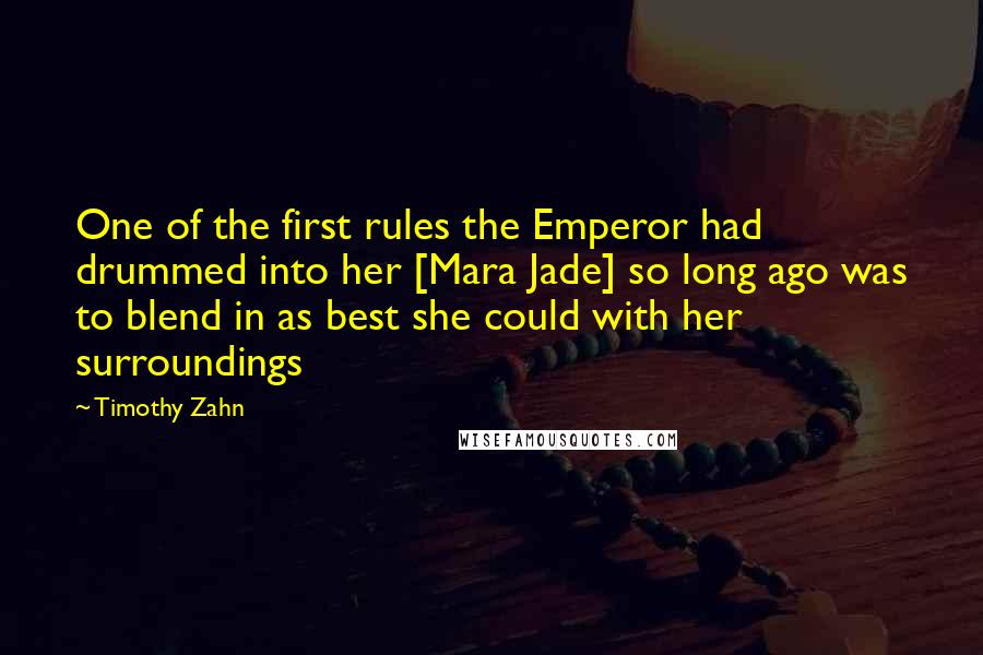 Timothy Zahn Quotes: One of the first rules the Emperor had drummed into her [Mara Jade] so long ago was to blend in as best she could with her surroundings