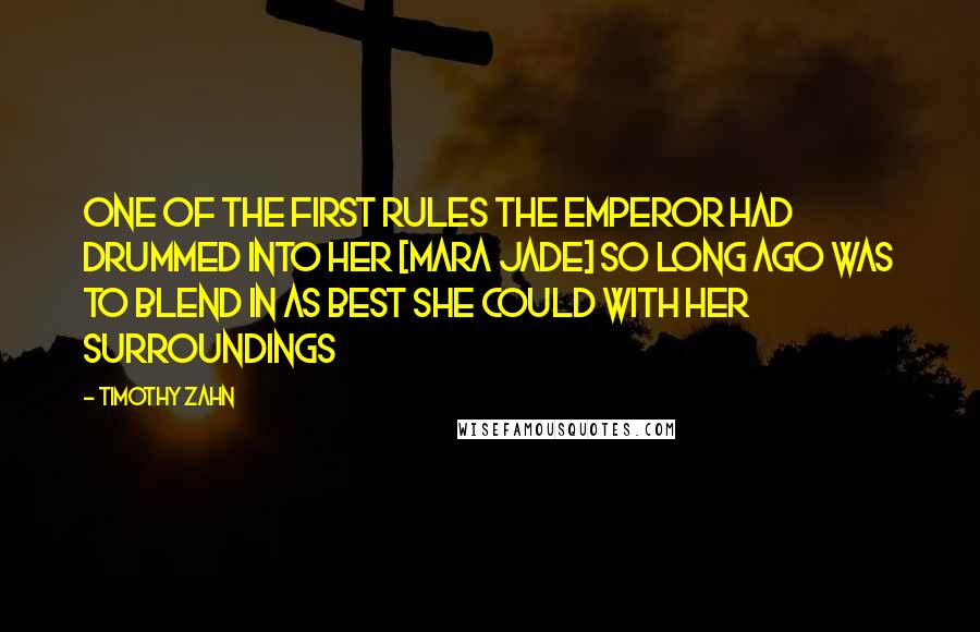 Timothy Zahn Quotes: One of the first rules the Emperor had drummed into her [Mara Jade] so long ago was to blend in as best she could with her surroundings