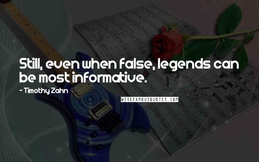 Timothy Zahn Quotes: Still, even when false, legends can be most informative.