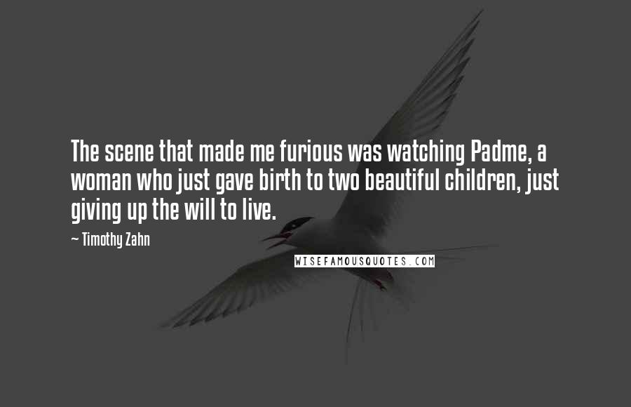 Timothy Zahn Quotes: The scene that made me furious was watching Padme, a woman who just gave birth to two beautiful children, just giving up the will to live.